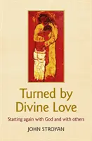 Convertido Por El Amor Divino - Empezando De Nuevo Con Dios Y Con Los Demás - Turned by Divine Love - Starting again with God and with others