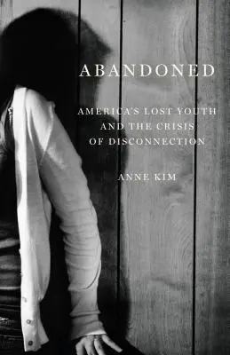 Abandonados: La juventud perdida de Estados Unidos y la crisis de la desconexión - Abandoned: America's Lost Youth and the Crisis of Disconnection