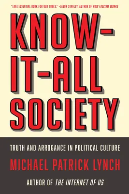 La sociedad del saberlo todo: Verdad y arrogancia en la cultura política - Know-It-All Society: Truth and Arrogance in Political Culture