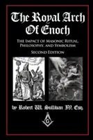 El Arco Real de Enoc: El Impacto del Ritual Masónico, Filosofía y Simbolismo, Segunda Edición - The Royal Arch of Enoch: The Impact of Masonic Ritual, Philosophy, and Symbolism, Second Edition