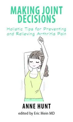 Tomando Decisiones Conjuntas: Consejos holísticos para prevenir y aliviar el dolor de la artritis - Making Joint Decisions: Holistic Tips for Preventing and Relieving Arthritis Pain