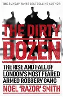 Dirty Dozen - La verdadera historia del ascenso y caída de la banda de atracadores a mano armada más temida de Londres - Dirty Dozen - The real story of the rise and fall of London's most feared armed robbery gang