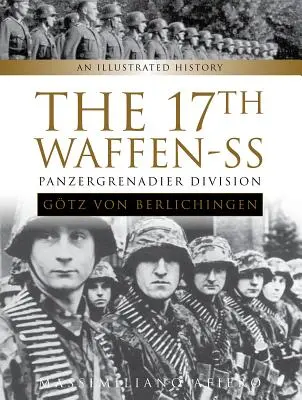 La 17ª División Panzergrenadier de las Waffen-SS Gtz Von Berlichingen: Una historia ilustrada - The 17th Waffen-SS Panzergrenadier Division Gtz Von Berlichingen: An Illustrated History