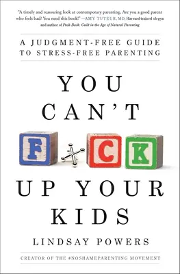 No puedes joder a tus hijos: Una guía sin juicios para una crianza sin estrés - You Can't F*ck Up Your Kids: A Judgment-Free Guide to Stress-Free Parenting