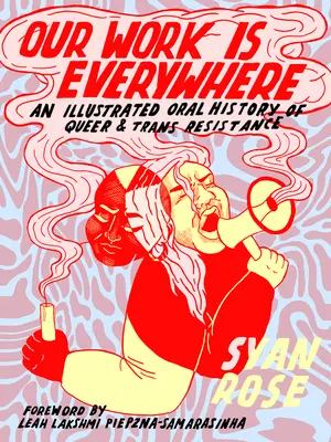 Nuestro trabajo está en todas partes: Una historia oral ilustrada de la resistencia queer y trans - Our Work Is Everywhere: An Illustrated Oral History of Queer and Trans Resistance