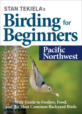 Stan Tekiela's Birding for Beginners: Pacific Northwest: Su guía de comederos, alimentos y las aves más comunes del patio trasero - Stan Tekiela's Birding for Beginners: Pacific Northwest: Your Guide to Feeders, Food, and the Most Common Backyard Birds