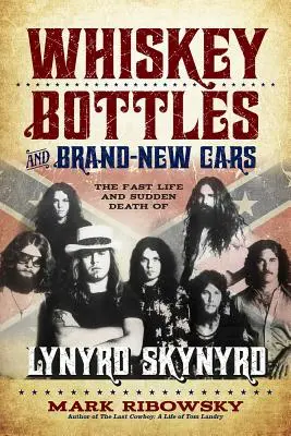 Botellas de whisky y coches nuevos: La rápida vida y repentina muerte de Lynyrd Skynyrd - Whiskey Bottles and Brand-New Cars: The Fast Life and Sudden Death of Lynyrd Skynyrd