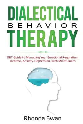 Terapia dialéctica conductual: Guía DBT para manejar su regulación emocional, angustia, ansiedad, depresión, con Mindfulness - Dialectical Behavior Therapy: DBT Guide to Managing Your Emotional Regulation, Distress, Anxiety, Depression, with Mindfulness