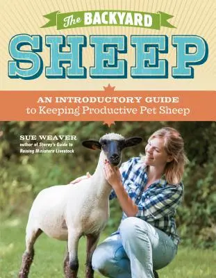 La oveja de traspatio: Guía introductoria a la cría productiva de ovejas de compañía - The Backyard Sheep: An Introductory Guide to Keeping Productive Pet Sheep