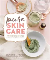 Cuidado puro de la piel: Recetas nutritivas para una piel vibrante y una belleza natural - Pure Skin Care: Nourishing Recipes for Vibrant Skin & Natural Beauty