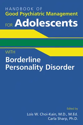 Manual de buen manejo psiquiátrico para adolescentes con trastorno límite de la personalidad - Handbook of Good Psychiatric Management for Adolescents With Borderline Personality Disorder