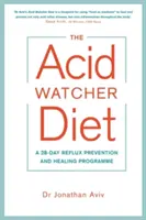 La dieta del vigilante de la acidez - Un programa de 28 días para prevenir y curar el reflujo - Acid Watcher Diet - A 28-Day Reflux Prevention and Healing Programme