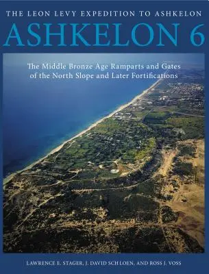 Ashkelon 6: Las murallas y puertas de la ladera norte de la Edad del Bronce Medio y las fortificaciones posteriores - Ashkelon 6: The Middle Bronze Age Ramparts and Gates of the North Slope and Later Fortifications