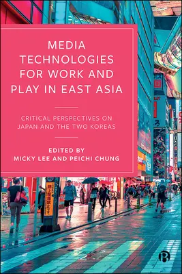 Tecnologías mediáticas para el trabajo y el ocio en Asia Oriental: Perspectivas críticas sobre Japón y las dos Coreas - Media Technologies for Work and Play in East Asia: Critical Perspectives on Japan and the Two Koreas