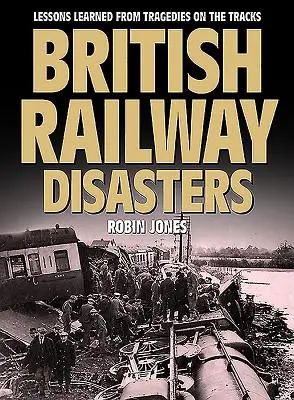 Catástrofes ferroviarias británicas: Lecciones aprendidas de las tragedias ferroviarias - British Railway Disasters: Lessons Learned from Tragedies on the Track