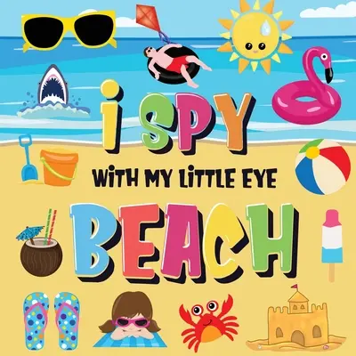 Espío con mi ojito - Playa: ¿Puedes encontrar el bikini, la toalla y el helado? Un divertido juego de verano de buscar y encontrar en la playa para niños de 2 a 4 años. - I Spy With My Little Eye - Beach: Can You Find the Bikini, Towel and Ice Cream? A Fun Search and Find at the Seaside Summer Game for Kids 2-4!