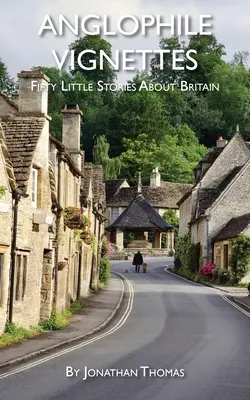 Viñetas anglófilas: Cincuenta pequeñas historias sobre Gran Bretaña - Anglophile Vignettes: Fifty Little Stories About Britain