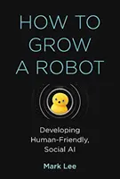 Cómo hacer crecer un robot: El desarrollo de una inteligencia artificial social y respetuosa con el ser humano - How to Grow a Robot: Developing Human-Friendly, Social AI