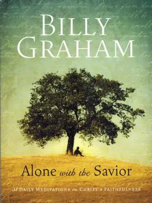 Billy Graham: A solas con el Salvador: 31 meditaciones diarias sobre la fidelidad de Cristo - Billy Graham: Alone with the Savior: 31 Daily Meditations on Christ's Faithfulness