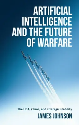 La inteligencia artificial y el futuro de la guerra: Estados Unidos, China y la estabilidad estratégica - Artificial Intelligence and the Future of Warfare: The Usa, China, and Strategic Stability