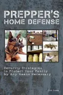 Prepper's Home Defense: Estrategias de seguridad para proteger a su familia por cualquier medio necesario - Prepper's Home Defense: Security Strategies to Protect Your Family by Any Means Necessary