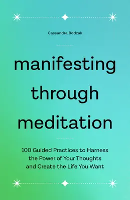 Manifestando a través de la meditación: 100 prácticas guiadas para aprovechar el poder de tus pensamientos y crear la vida que deseas - Manifesting Through Meditation: 100 Guided Practices to Harness the Power of Your Thoughts and Create the Life You Want