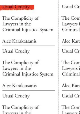 Crueldad habitual: la complicidad de los abogados en el sistema de justicia penal - Usual Cruelty: The Complicity of Lawyers in the Criminal Injustice System