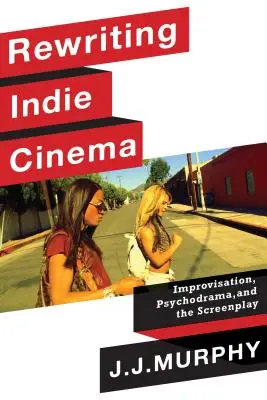 Reescribiendo el cine independiente: improvisación, psicodrama y guión - Rewriting Indie Cinema: Improvisation, Psychodrama, and the Screenplay