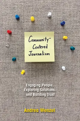 Periodismo centrado en la comunidad: Involucrar a la gente, explorar soluciones y generar confianza - Community-Centered Journalism: Engaging People, Exploring Solutions, and Building Trust