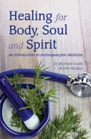 Curación para el cuerpo, el alma y el espíritu: Introducción a la medicina antroposófica - Healing for Body, Soul and Spirit: An Introduction to Anthroposophic Medicine