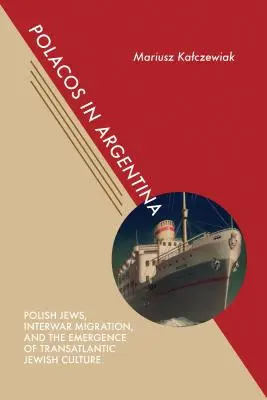 Polacos en Argentina: Judíos polacos, migración de entreguerras y el surgimiento de la cultura judía transatlántica - Polacos in Argentina: Polish Jews, Interwar Migration, and the Emergence of Transatlantic Jewish Culture