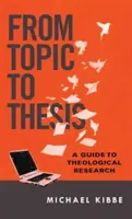 Del tema a la tesis: Guía para la investigación teológica - From Topic to Thesis: A Guide to Theological Research