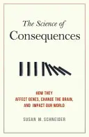 La Ciencia de las Consecuencias: Cómo afectan a los genes, cambian el cerebro y repercuten en nuestro mundo - The Science of Consequences: How They Affect Genes, Change the Brain, and Impact Our World