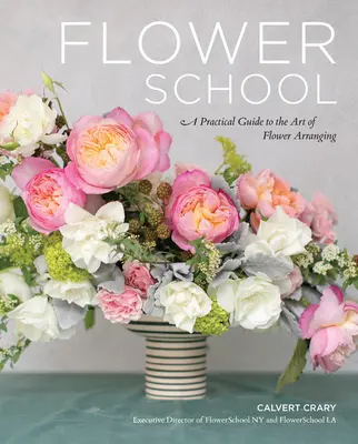 Escuela de Flores: Guía práctica del arte del arreglo floral - Flower School: A Practical Guide to the Art of Flower Arranging