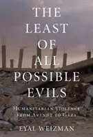 El menor de los males posibles: breve historia de la violencia humanitaria - The Least of All Possible Evils: A Short History of Humanitarian Violence