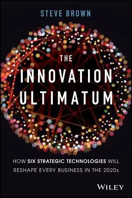 El ultimátum de la innovación: cómo seis tecnologías estratégicas reconfigurarán todas las empresas en la década de 2020 - The Innovation Ultimatum: How Six Strategic Technologies Will Reshape Every Business in the 2020s