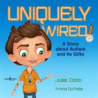 Uniquely Wired: Una historia sobre el autismo y sus dones - Uniquely Wired: A Story about Autism and It's Gifts