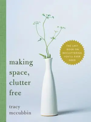 Haciendo espacio, sin desorden: el último libro sobre desorden que necesitarás - Making Space, Clutter Free: The Last Book on Decluttering You'll Ever Need