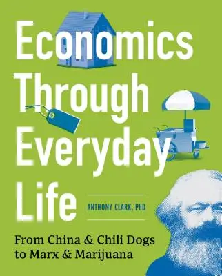 La economía a través de la vida cotidiana: De China y los perros de chile a Marx y la marihuana - Economics Through Everyday Life: From China and Chili Dogs to Marx and Marijuana