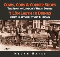 Vacas, mazorcas y tiendas: La historia de las lecherías galesas de Londres - Cows, Cobs & Corner Shops: The Story of London's Welsh Dairies