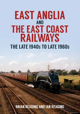 East Anglia y los ferrocarriles de la Costa Este: De finales de los 40 a finales de los 60 - East Anglia and the East Coast Railways: The Late 1940s to Late 1960s