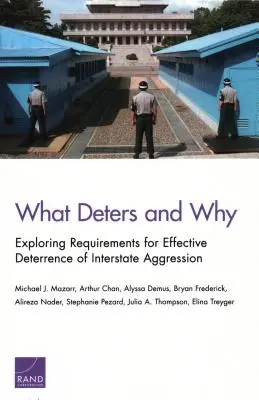 Qué disuade y por qué: Exploración de los requisitos para una disuasión eficaz de la agresión interestatal - What Deters and Why: Exploring Requirements for Effective Deterrence of Interstate Aggression