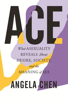 As: Lo que la asexualidad revela sobre el deseo, la sociedad y el significado del sexo - Ace: What Asexuality Reveals about Desire, Society, and the Meaning of Sex