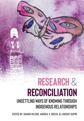 Investigación y reconciliación: Desestabilizar las formas de conocimiento a través de las relaciones indígenas - Research and Reconciliation: Unsettling Ways of Knowing through Indigenous Relationships