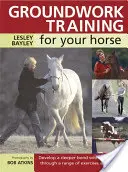 Groundwork Training for Your Horse: Desarrolle un vínculo más profundo con su caballo mediante una serie de ejercicios y juegos - Groundwork Training for Your Horse: Develop a Deeper Bond with Your Horse Through a Range of Exercises and Games