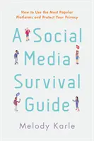 Guía de supervivencia en las redes sociales: Cómo utilizar las plataformas más populares y proteger tu privacidad - A Social Media Survival Guide: How to Use the Most Popular Platforms and Protect Your Privacy