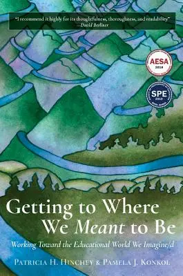 Getting to Where We Meant to Be: Working Toward the Educational World We Imagine/D (Llegar a donde nos propusimos estar: trabajar para conseguir el mundo educativo que imaginamos) - Getting to Where We Meant to Be: Working Toward the Educational World We Imagine/D