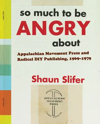 So Much to Be Angry About - Appalachian Movement Press y Radical DIY Publishing, 1969-1979 - So Much to Be Angry About - Appalachian Movement Press and Radical DIY Publishing, 1969-1979