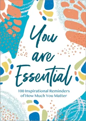 Tú eres esencial: 100 recordatorios inspiradores de lo mucho que importas - You Are Essential: 100 Inspirational Reminders of How Much You Matter