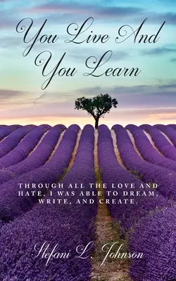 Se vive y se aprende: A través de todo el amor y el odio, pude soñar, escribir y crear... - You Live And You Learn: Through all the love and hate, I was able to dream, write, and create